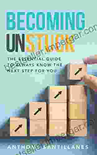 Becoming Unstuck: The Essential Guide to Always Know the Next Step for You