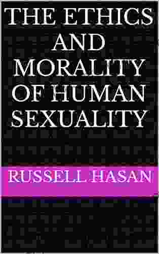 The Ethics And Morality Of Human Sexuality (Philosophy Logic Science Law)