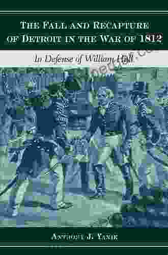 The Fall And Recapture Of Detroit In The War Of 1812: In Defense Of William Hull (Great Lakes Series)