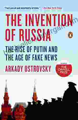 The Invention Of Russia: The Rise Of Putin And The Age Of Fake News