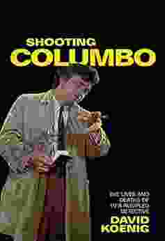 Shooting Columbo: The Lives And Deaths Of TV S Rumpled Detective