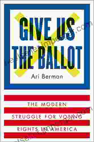 Give Us The Ballot: The Modern Struggle For Voting Rights In America