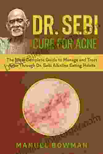 Dr Sebi Cure For Acne: The Most Complete Guide To Manage And Treat Acne Through Dr Sebi Alkaline Eating Habits