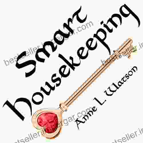 Smart Housekeeping: The No Nonsense Guide To Decluttering Organizing And Cleaning Your Home Or Keys To Making Your Home Suit Yourself With No Help From Fads Fanatics Or Other Foolishness