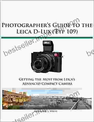 Photographer S Guide To The Leica D Lux (Typ 109): Getting The Most From Leica S Advanced Compact Camera