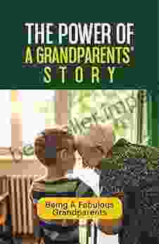 The Power Of A Grandparents Story: Being A Fabulous Grandparents: Heartwarming Story