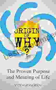 Origin Of Why: The Proven Purpose And Meaning Of Life