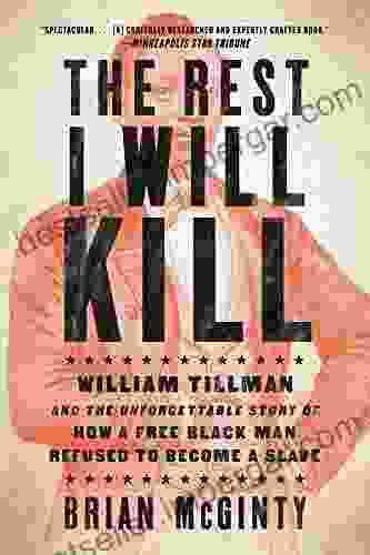 The Rest I Will Kill: William Tillman And The Unforgettable Story Of How A Free Black Man Refused To Become A Slave