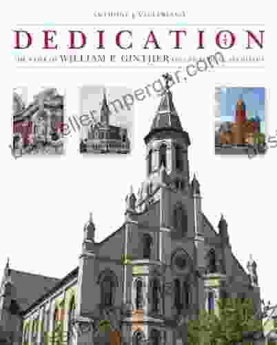 Dedication: The Work Of William P Ginther Ecclesiastical Architect (Sacred Landmarks)