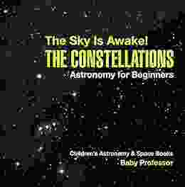 The Sky Is Awake The Constellations Astronomy For Beginners Children S Astronomy Space