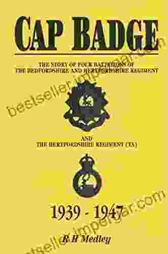 Cap Badge: The Story Of Four Battalions Of The Bedfordshire And Hertfordshire Regiment And The Hertfordshire Regiment (TA) 1939 1947