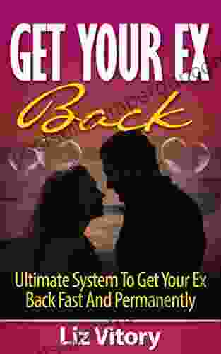 Get Your Ex Back: Ultimate System To Get Your Ex Back Fast And Permanently (Love Romance Marriage Mate Seeking Interpersonal Relationship)