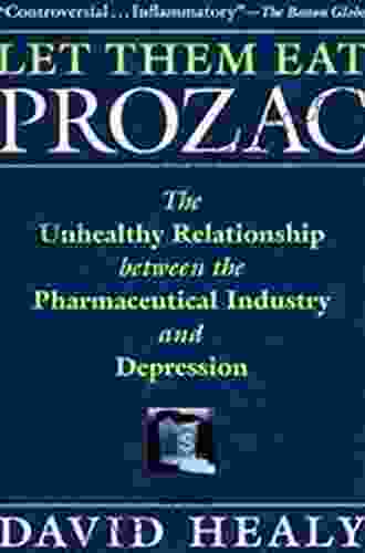 Let Them Eat Prozac: The Unhealthy Relationship Between The Pharmaceutical Industry And Depression (Medicine Culture And History)