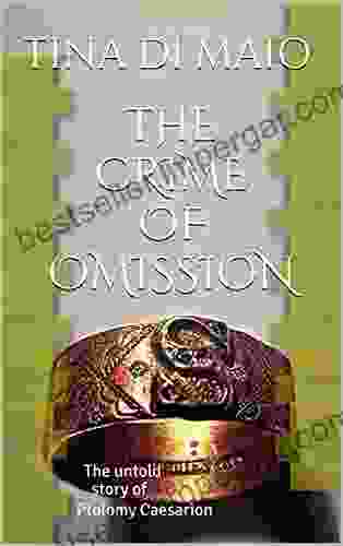 The Crime Of Omission: The Untold Story Of Ptolomy Caesarion