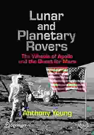 Lunar And Planetary Rovers: The Wheels Of Apollo And The Quest For Mars (Springer Praxis Books)