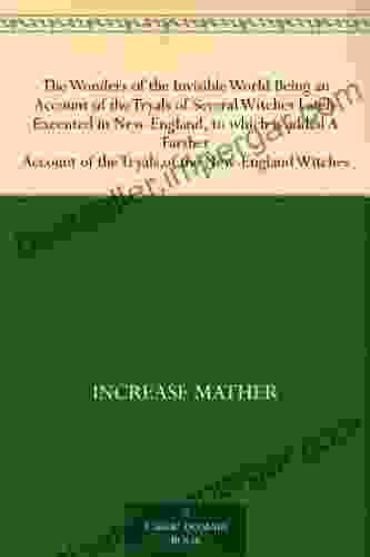 The Wonders Of The Invisible World Being An Account Of The Tryals Of Several Witches Lately Executed In New England To Which Is Added A Farther Account Of The Tryals Of The New England Witches