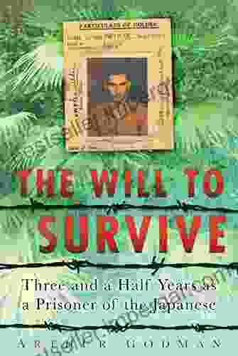 Will To Survive: Three And A Half Years As A Prisoner Of The Japanese