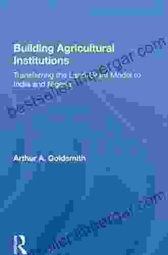 Building Agricultural Institutions: Transferring The Land Grant Model To India And Nigeria