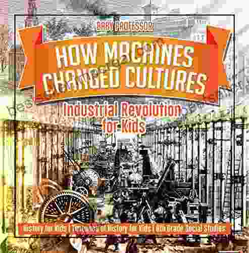 How Machines Changed Cultures : Industrial Revolution For Kids History For Kids Timelines Of History For Kids 6th Grade Social Studies