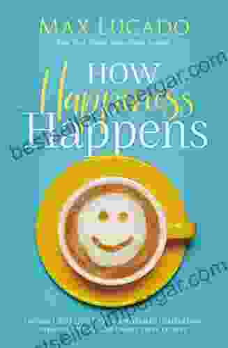 How Happiness Happens: Finding Lasting Joy In A World Of Comparison Disappointment And Unmet Expectations