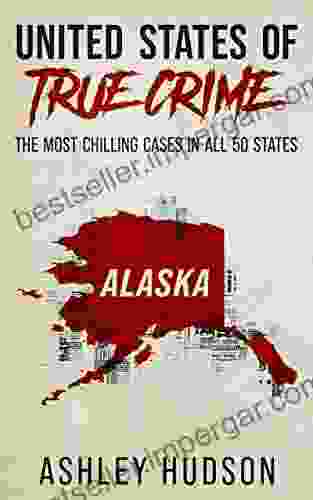 United States Of True Crime: Alaska: The Most Chilling Cases In All 50 States