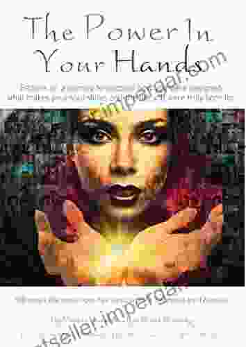 The Power In Your Hands: Embark On A Journey To Discover Your Life Pattern: 100 Remarkable People Open Their Hands To Reveal The Ancient Art Of Palmistry