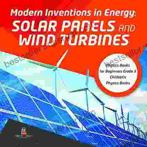 Modern Inventions In Energy : Solar Panels And Wind Turbines Physics For Beginners Grade 3 Children S Physics