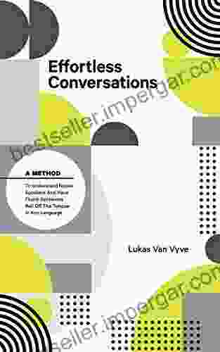 Effortless Conversations: A Method To Understand Native Speakers And Have Fluent Sentences Roll Off The Tongue In Any Language