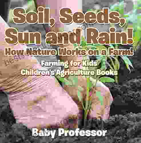 Soil Seeds Sun And Rain How Nature Works On A Farm Farming For Kids Children S Agriculture