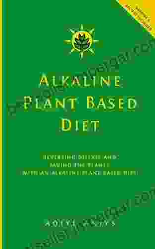 Alkaline Plant Based Diet: Reversing Disease And Saving The Planet With An Alkaline Plant Based Diet (Alkaline Plant Based 1)