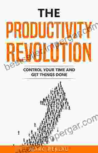 The Productivity Revolution: Control Your Time And Get Things Done (Change Your Habits Change Your Life 2)