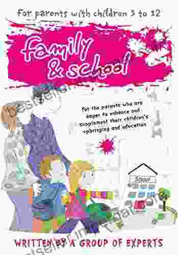 Family And School: For The Parents Who Are Eager To Enhance And Supplement Their Children S Upbringing And Education