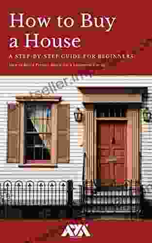 How To Buy A House: A Step By Step Guide For Beginners On How To Buy A Perfect Home For A Long Term Living (Money)