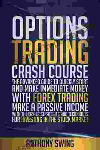 OPTIONS TRADING CRASH COURSE: The Advanced Guide To Make Immediate Money With Options Trading Make Passive Income With The Easier Strategies And Techniques For Investing In The Stock Market