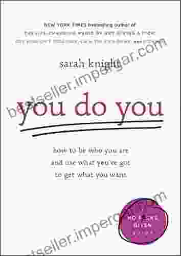 You Do You: How To Be Who You Are And Use What You Ve Got To Get What You Want (A No F*cks Given Guide 3)