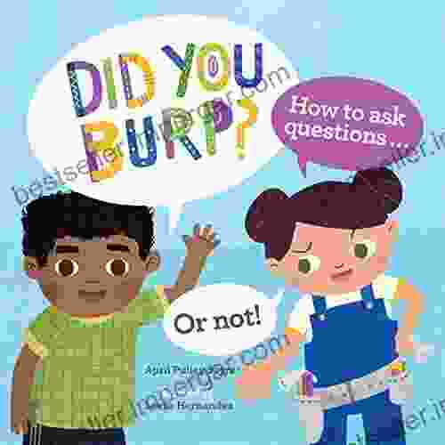 Did You Burp?: How To Ask Questions (or Not )