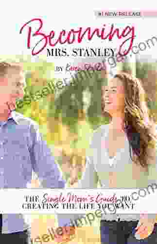 Becoming Mrs Stanley: The Single Mom s Guide to Creating the Life You Want