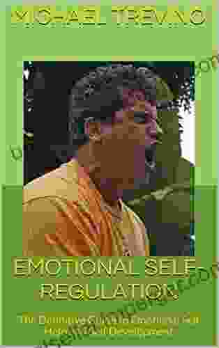 Emotional Self Regulation: The Definitive Guide To Emotional Self Help And Self Development