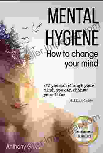 Mental Hygiene: How To Change Your Mind (self Development Academy Self Development Workbook Happiness Project Happiness Code Mind Over Mood Authentic Unlimited) (Success Mindset 1)