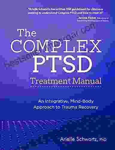 The Complex PTSD Treatment Manual: An Integrative Mind Body Approach to Trauma Recovery