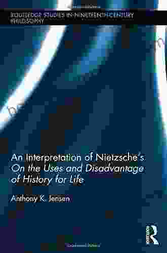 An Interpretation Of Nietzsche S On The Uses And Disadvantage Of History For Life (Routledge Studies In Nineteenth Century Philosophy 9)