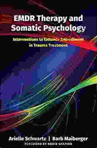 EMDR Therapy And Somatic Psychology: Interventions To Enhance Embodiment In Trauma Treatment