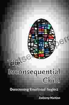 The Inconsequential Child: Overcoming Emotional Neglect