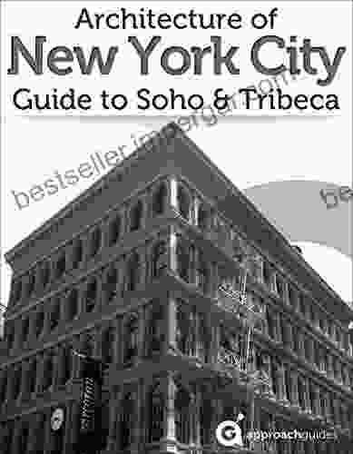 Architecture Of New York City: Soho Tribeca (2024 NYC Travel Guide By Approach Guides)