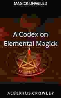 A Codex On Elemental Magick (Magick Unveiled 2)