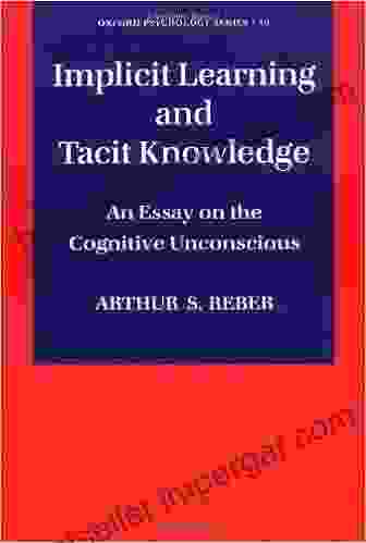 Implicit Learning And Tacit Knowledge: An Essay On The Cognitive Unconscious (Oxford Psychology 19)