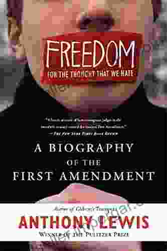 Freedom For The Thought That We Hate: A Biography Of The First Amendment