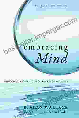 Embracing Mind: The Common Ground Of Science And Spirituality