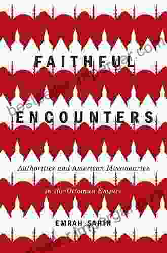 Faithful Encounters: Authorities And American Missionaries In The Ottoman Empire (McGill Queen S Studies In The History Of Religion 2)