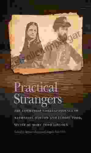 Practical Strangers: The Courtship Correspondence Of Nathaniel Dawson And Elodie Todd Sister Of Mary Todd Lincoln (New Perspectives On The Civil War Era Ser )